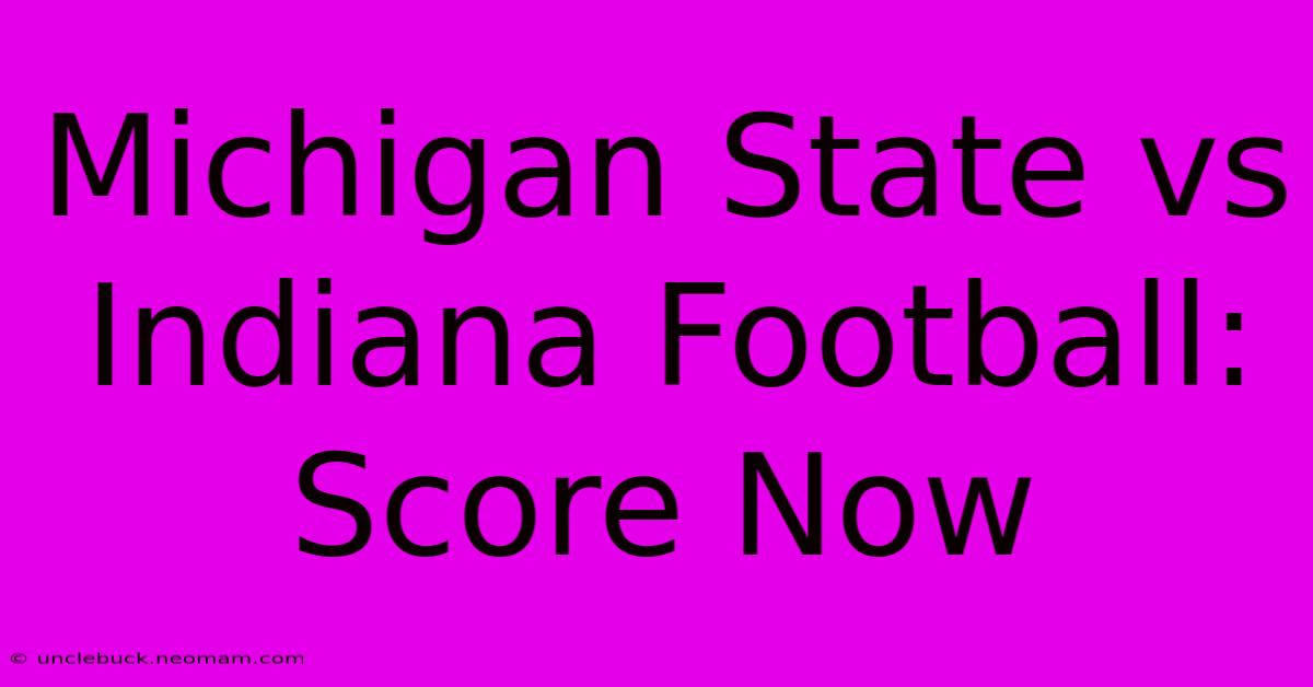 Michigan State Vs Indiana Football: Score Now