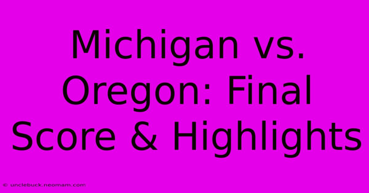 Michigan Vs. Oregon: Final Score & Highlights