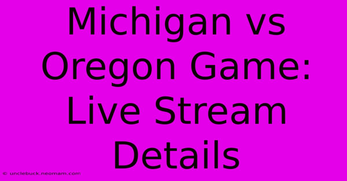 Michigan Vs Oregon Game: Live Stream Details 