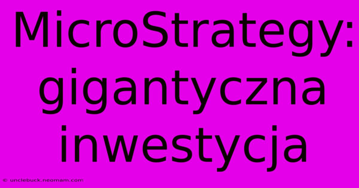 MicroStrategy: Gigantyczna Inwestycja