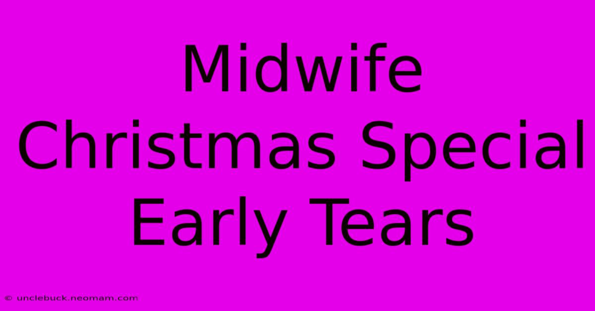 Midwife Christmas Special Early Tears