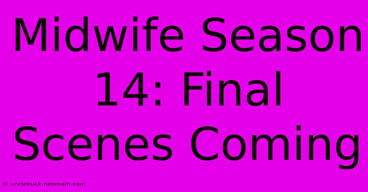 Midwife Season 14: Final Scenes Coming