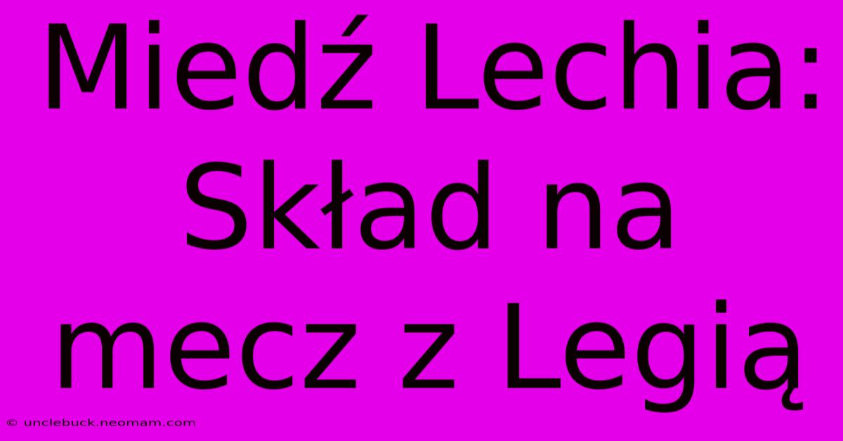 Miedź Lechia: Skład Na Mecz Z Legią