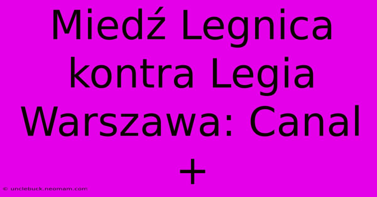 Miedź Legnica Kontra Legia Warszawa: Canal+