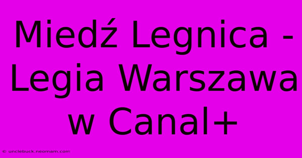 Miedź Legnica - Legia Warszawa W Canal+