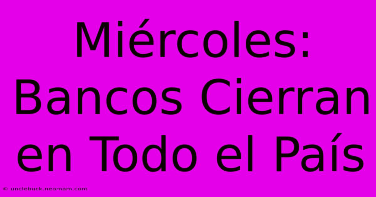 Miércoles: Bancos Cierran En Todo El País