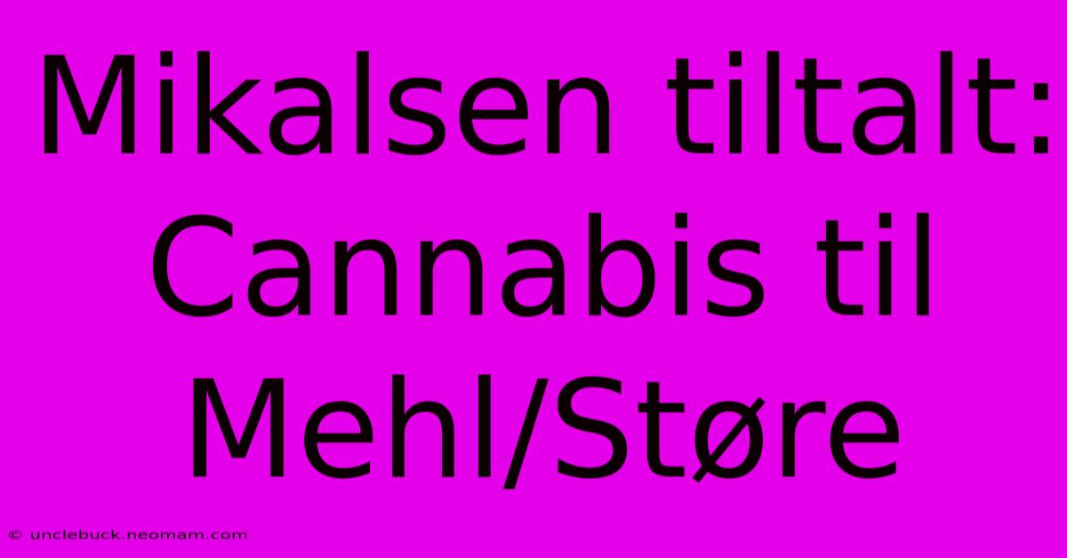 Mikalsen Tiltalt: Cannabis Til Mehl/Støre