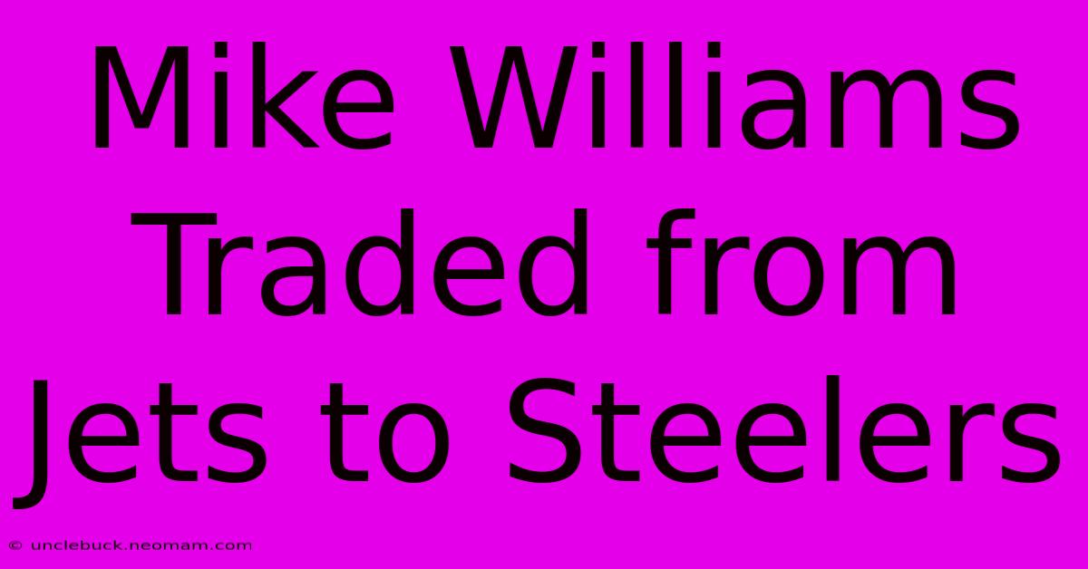 Mike Williams Traded From Jets To Steelers