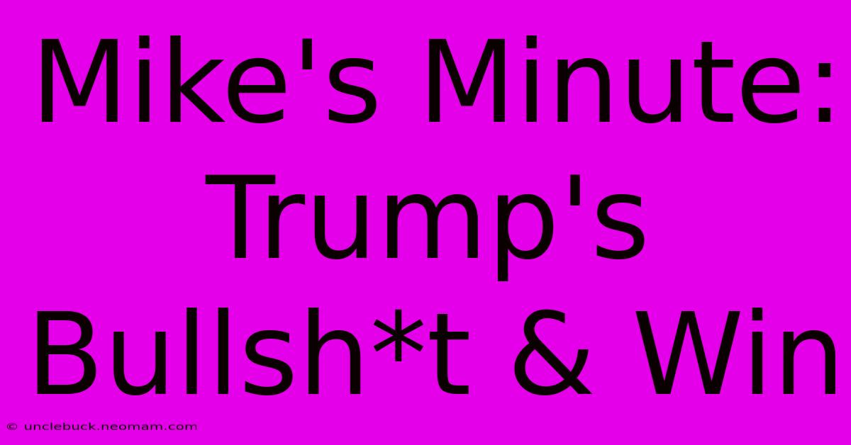 Mike's Minute: Trump's Bullsh*t & Win