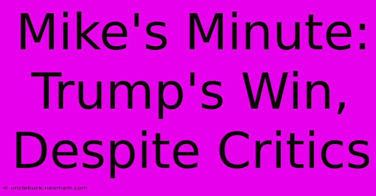 Mike's Minute: Trump's Win, Despite Critics 