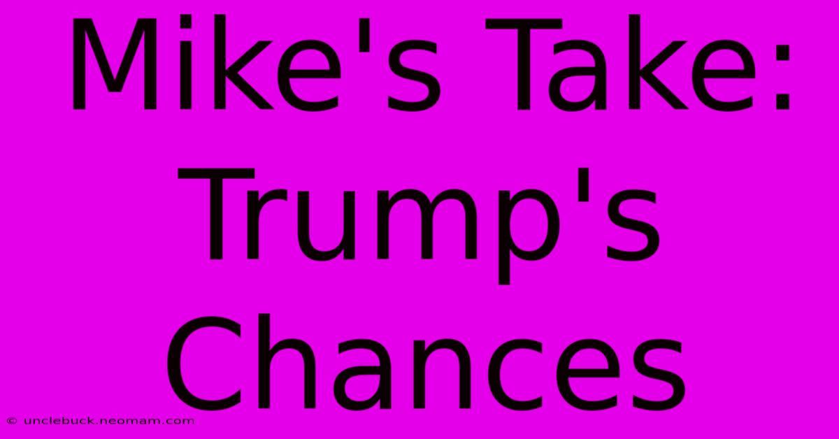 Mike's Take: Trump's Chances