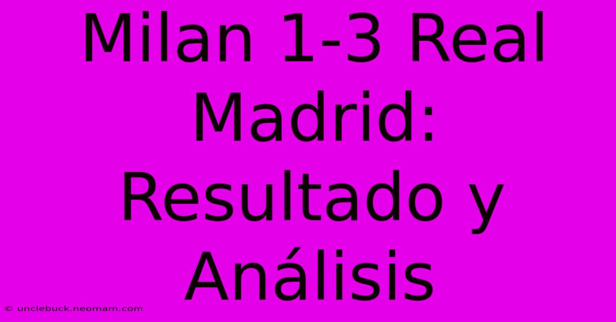 Milan 1-3 Real Madrid: Resultado Y Análisis 