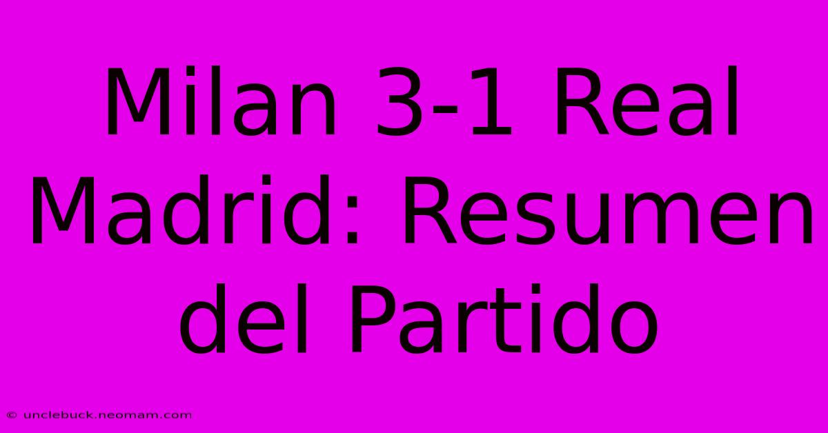 Milan 3-1 Real Madrid: Resumen Del Partido 