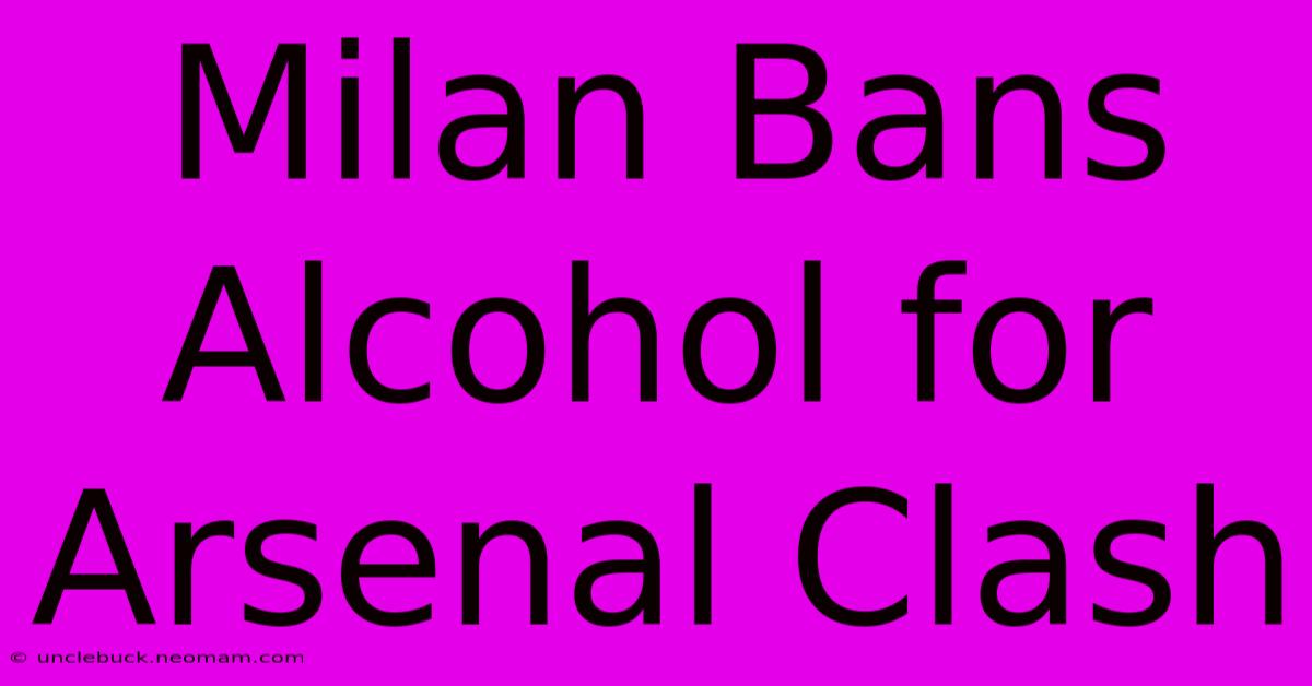 Milan Bans Alcohol For Arsenal Clash