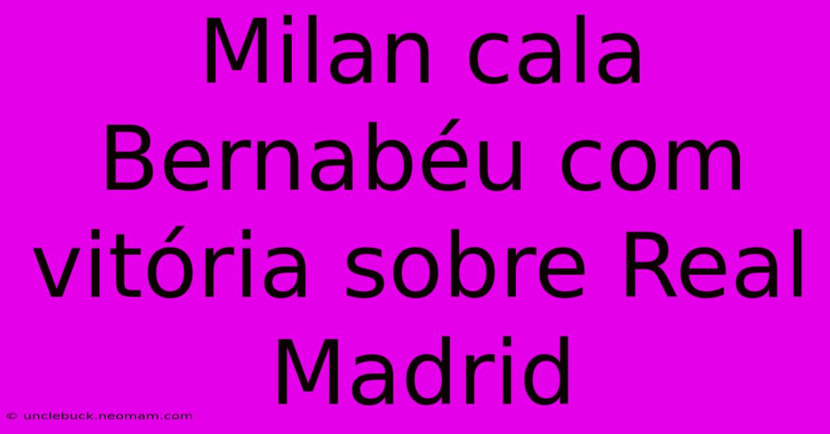 Milan Cala Bernabéu Com Vitória Sobre Real Madrid