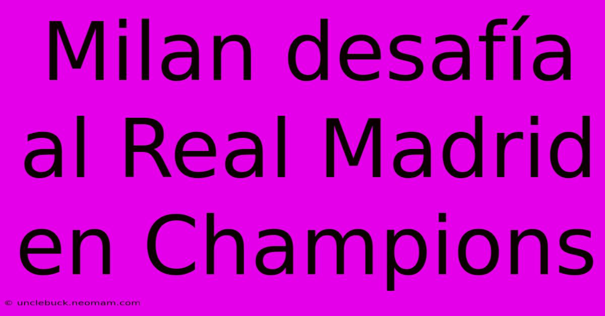 Milan Desafía Al Real Madrid En Champions