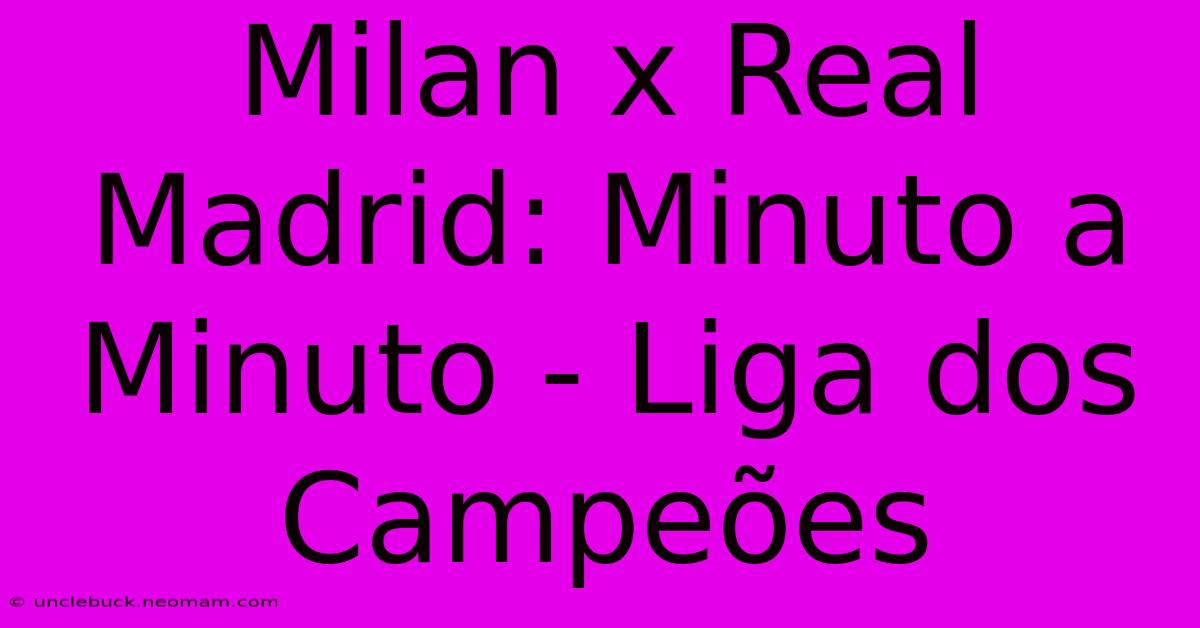 Milan X Real Madrid: Minuto A Minuto - Liga Dos Campeões