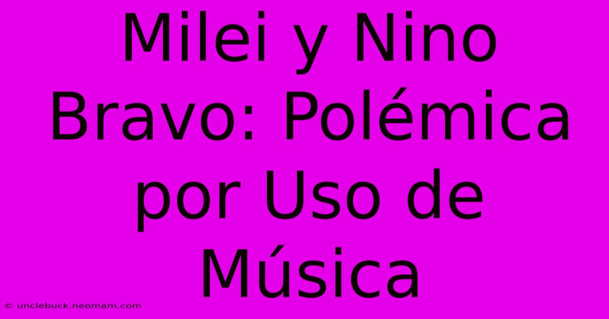 Milei Y Nino Bravo: Polémica Por Uso De Música