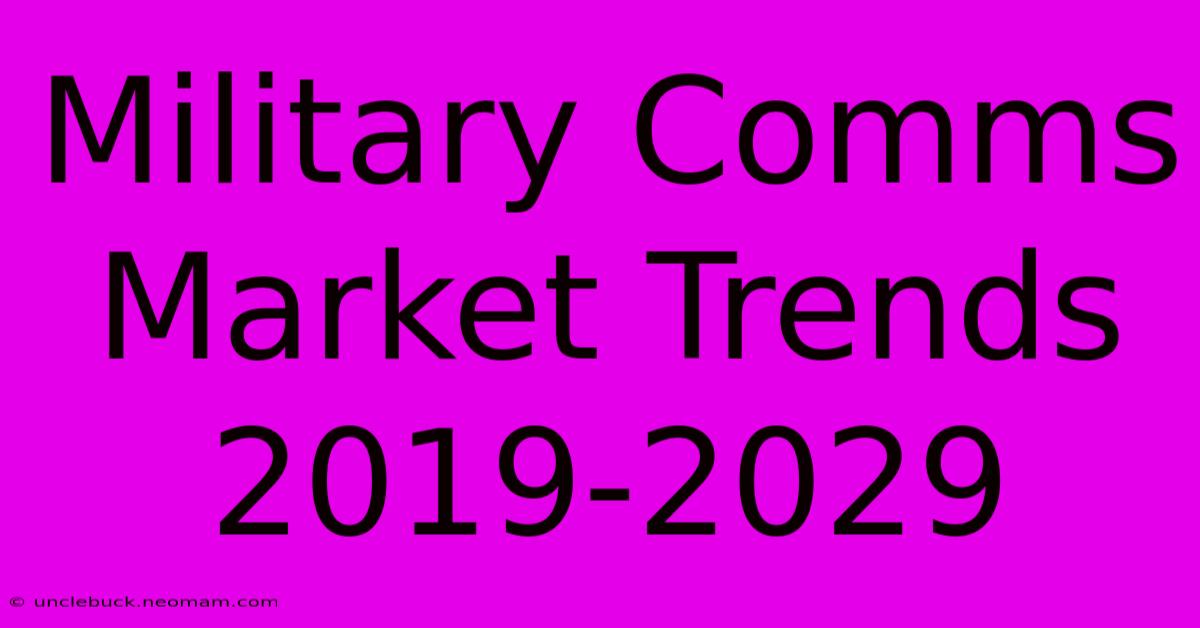 Military Comms Market Trends 2019-2029