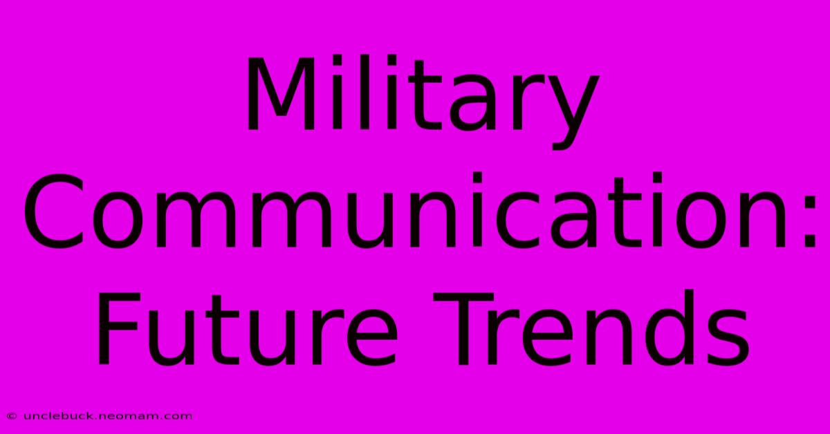 Military Communication: Future Trends