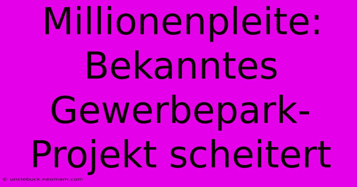 Millionenpleite: Bekanntes Gewerbepark-Projekt Scheitert