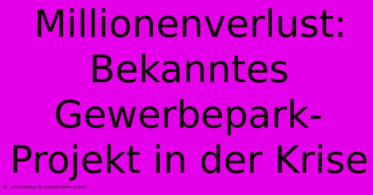 Millionenverlust: Bekanntes Gewerbepark-Projekt In Der Krise