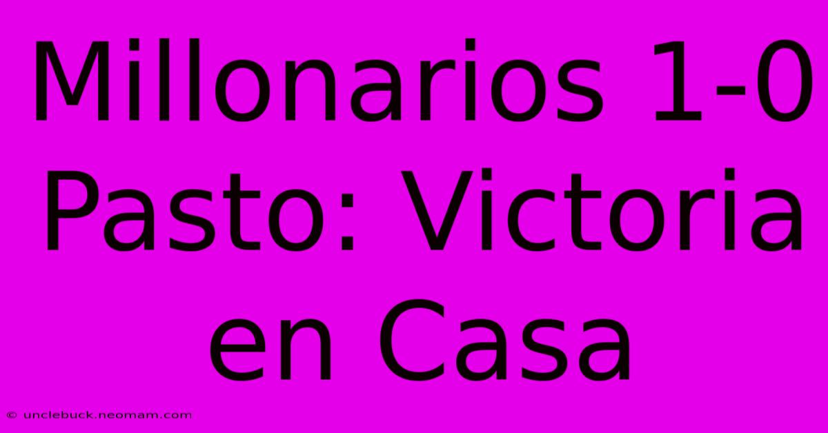 Millonarios 1-0 Pasto: Victoria En Casa 