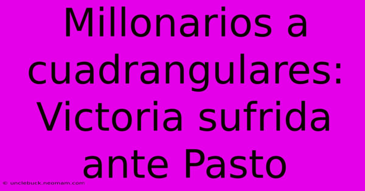 Millonarios A Cuadrangulares: Victoria Sufrida Ante Pasto