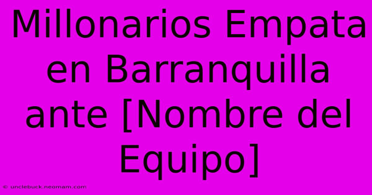 Millonarios Empata En Barranquilla Ante [Nombre Del Equipo]