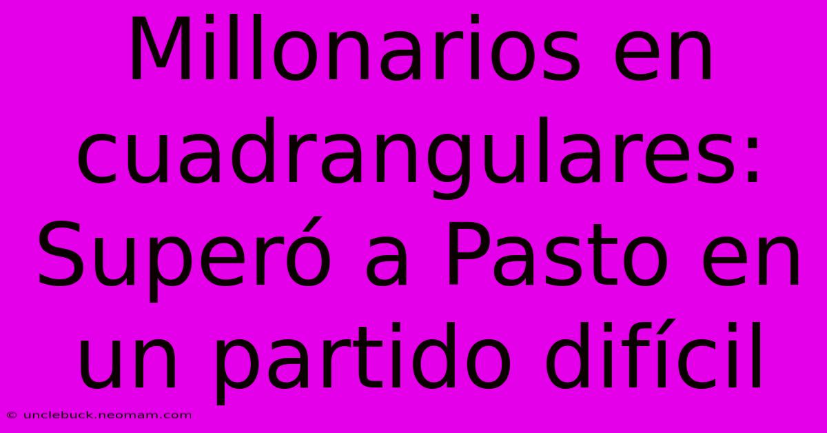 Millonarios En Cuadrangulares: Superó A Pasto En Un Partido Difícil 