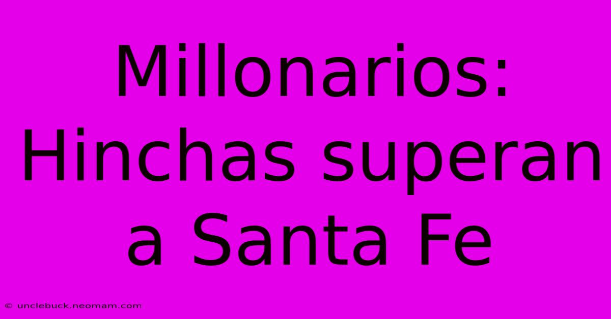 Millonarios: Hinchas Superan A Santa Fe