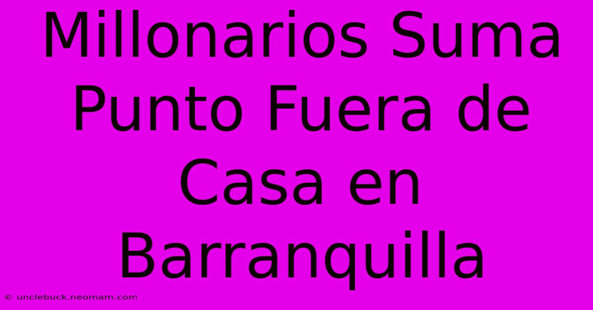 Millonarios Suma Punto Fuera De Casa En Barranquilla