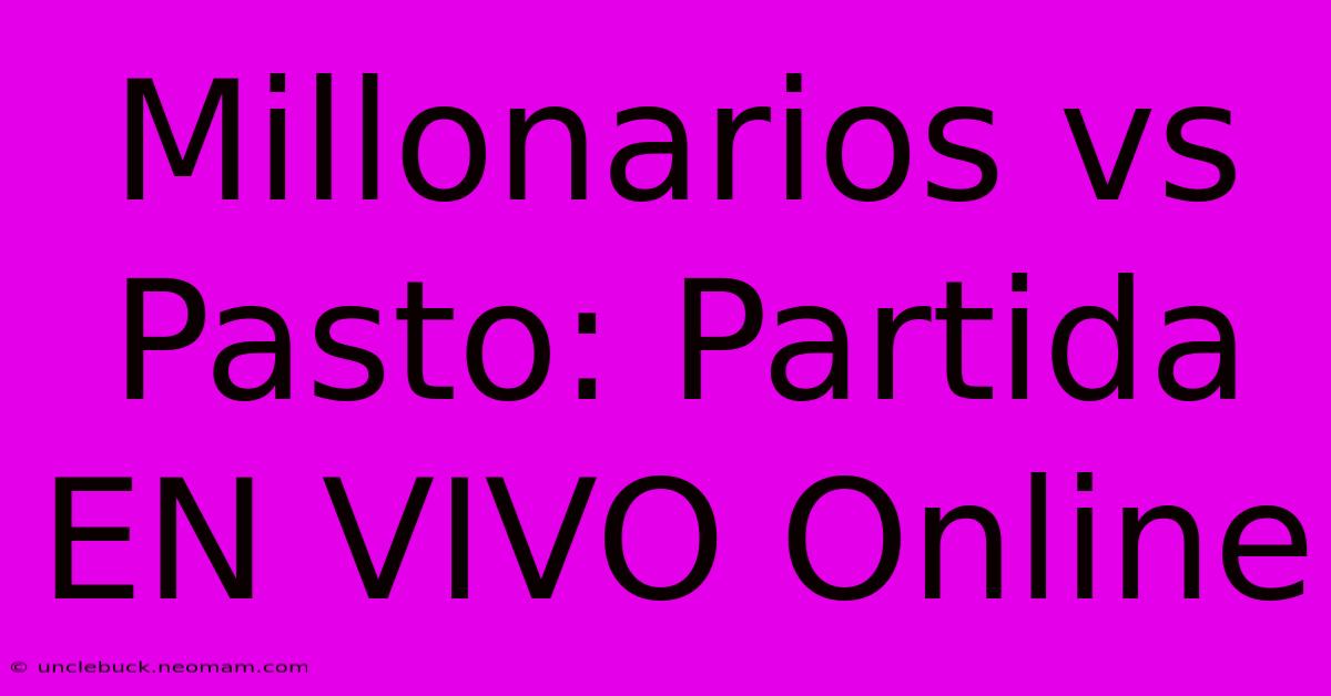 Millonarios Vs Pasto: Partida EN VIVO Online