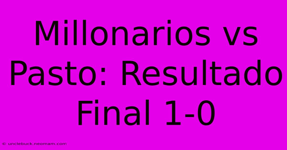 Millonarios Vs Pasto: Resultado Final 1-0