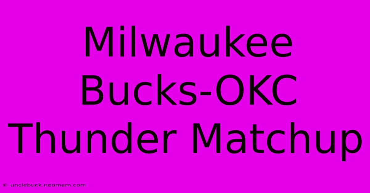 Milwaukee Bucks-OKC Thunder Matchup