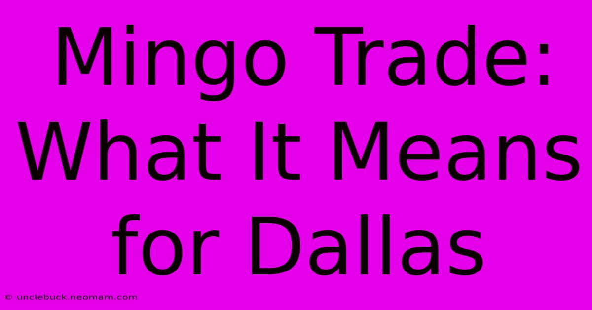 Mingo Trade:  What It Means For Dallas 