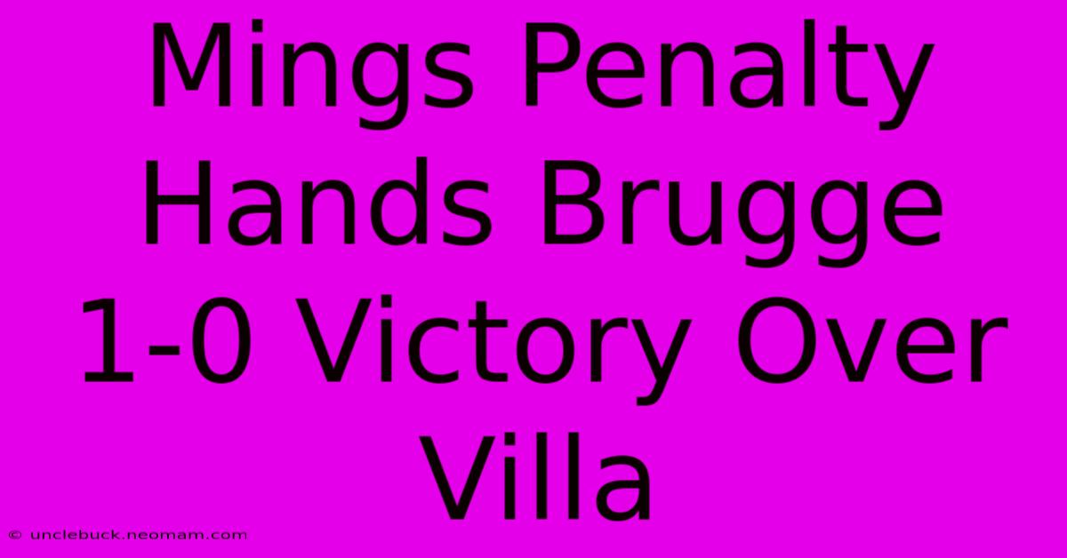 Mings Penalty Hands Brugge 1-0 Victory Over Villa 