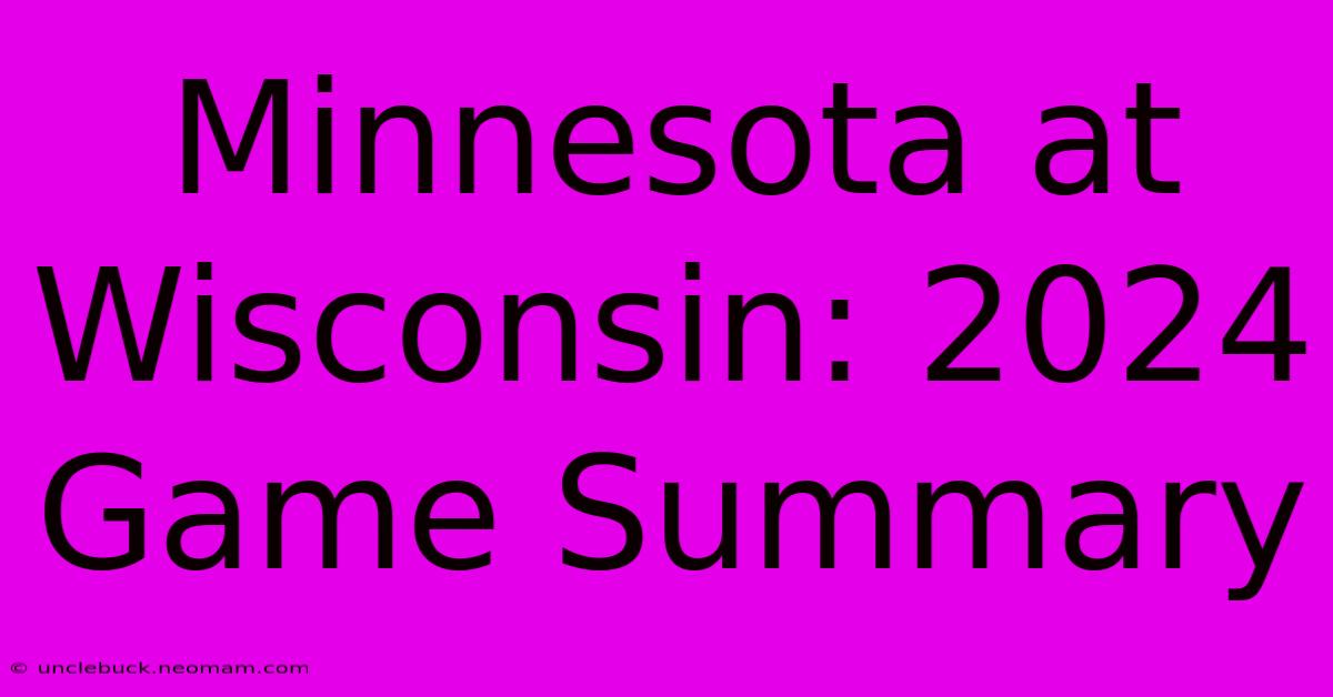 Minnesota At Wisconsin: 2024 Game Summary