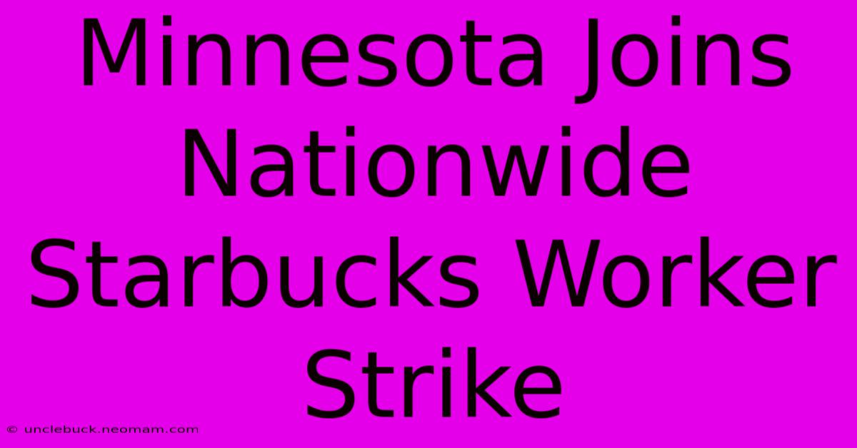 Minnesota Joins Nationwide Starbucks Worker Strike