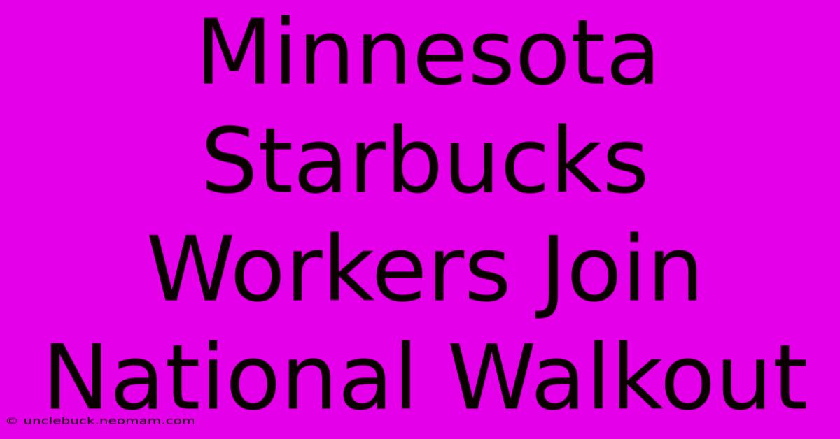 Minnesota Starbucks Workers Join National Walkout