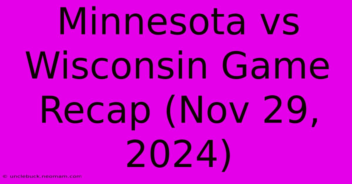 Minnesota Vs Wisconsin Game Recap (Nov 29, 2024)