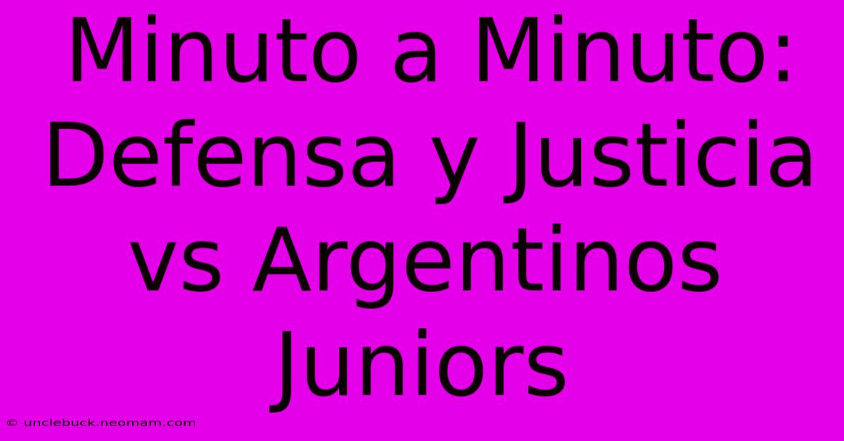 Minuto A Minuto: Defensa Y Justicia Vs Argentinos Juniors