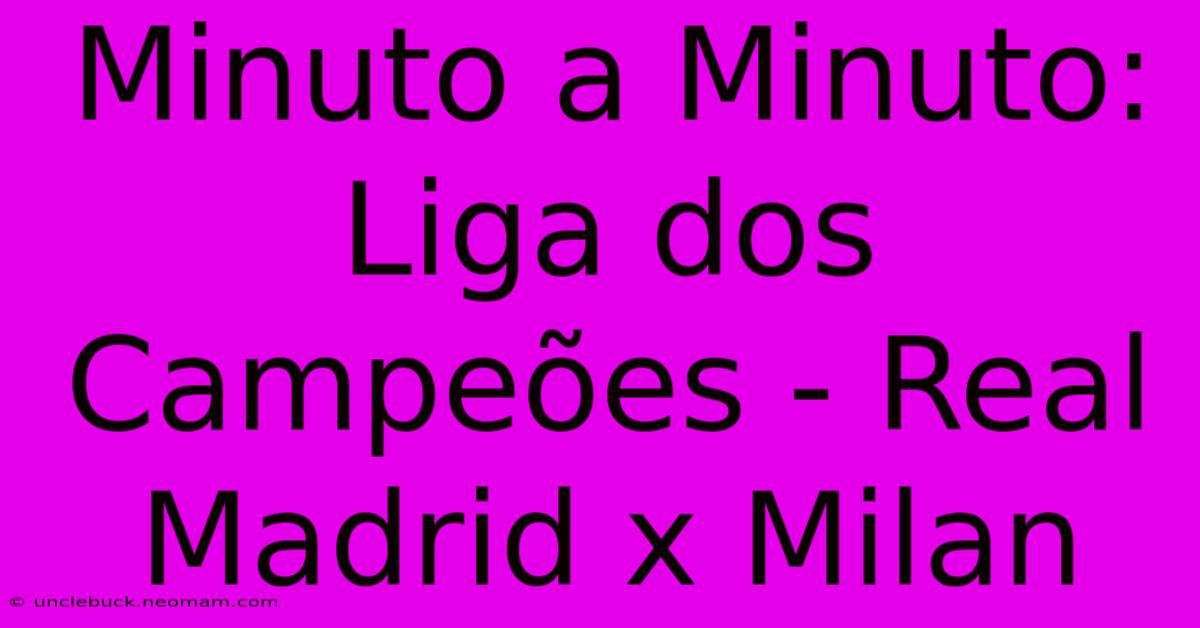 Minuto A Minuto: Liga Dos Campeões - Real Madrid X Milan 