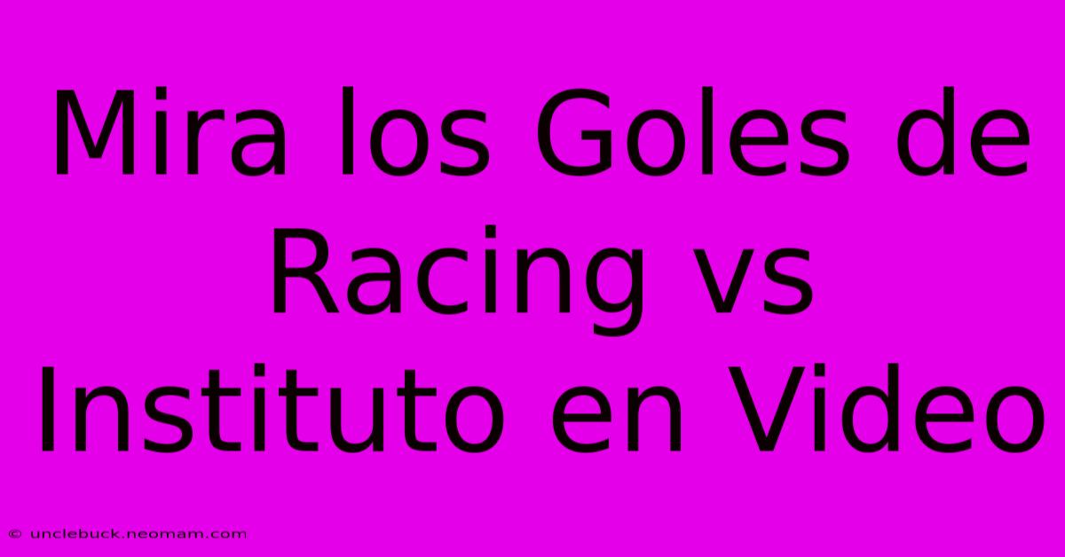 Mira Los Goles De Racing Vs Instituto En Video