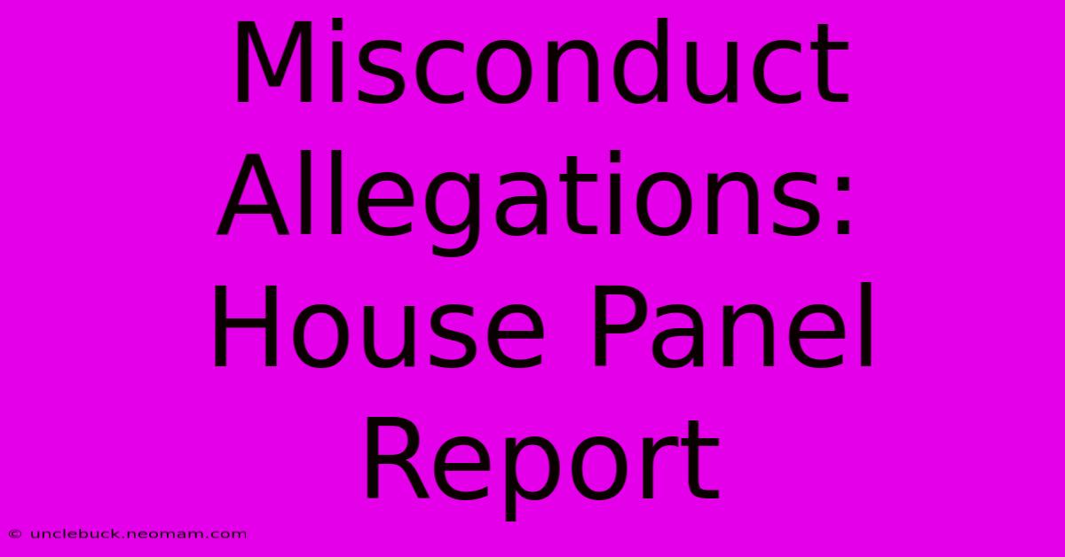 Misconduct Allegations: House Panel Report