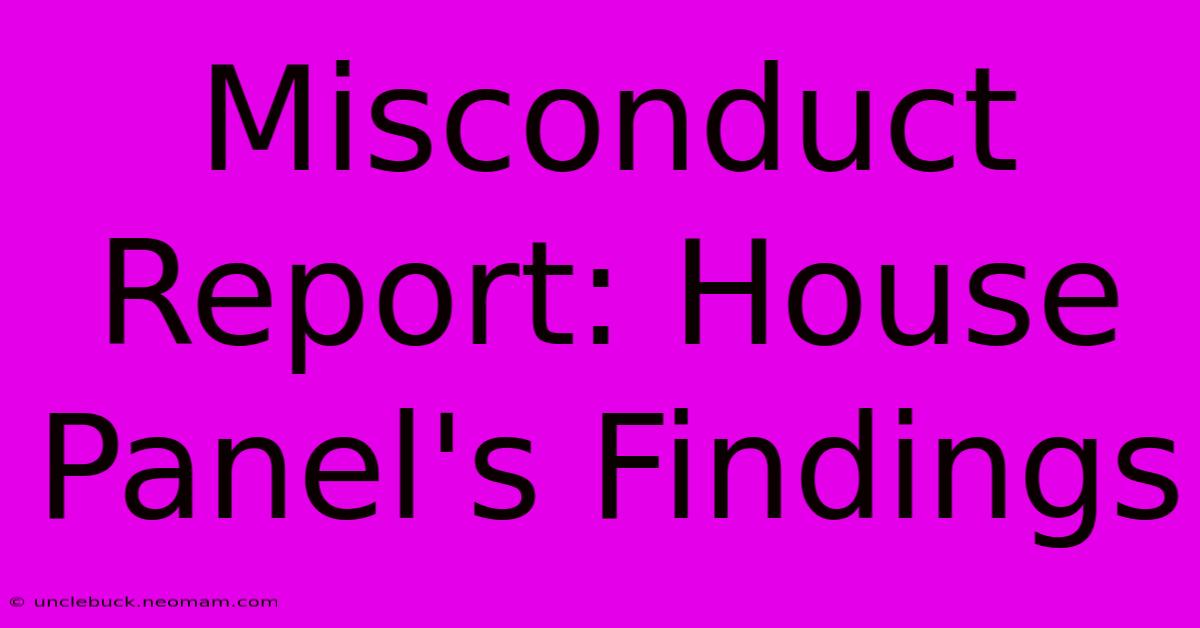 Misconduct Report: House Panel's Findings