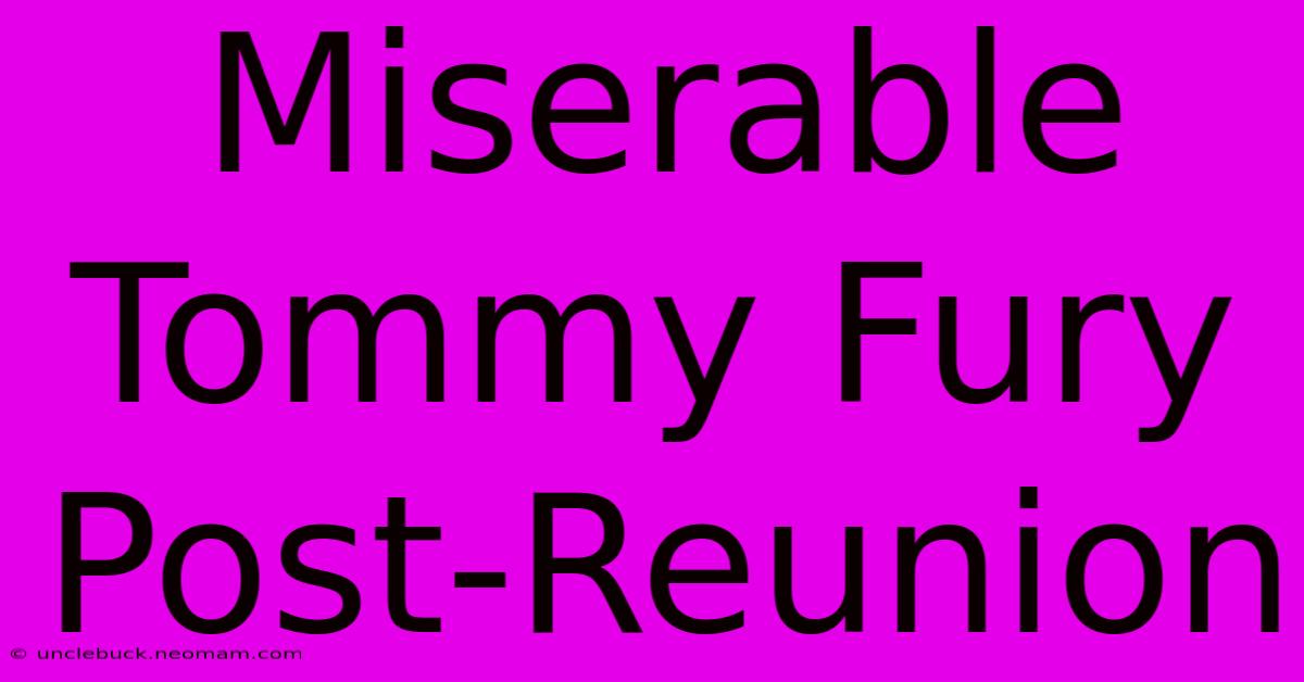 Miserable Tommy Fury Post-Reunion