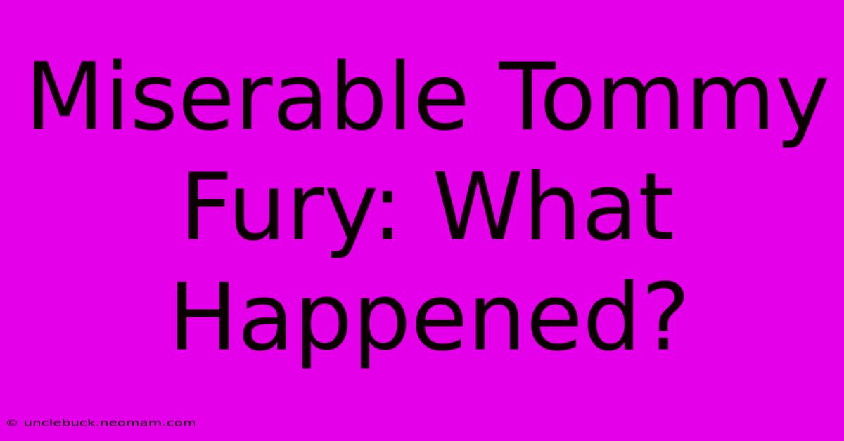 Miserable Tommy Fury: What Happened?