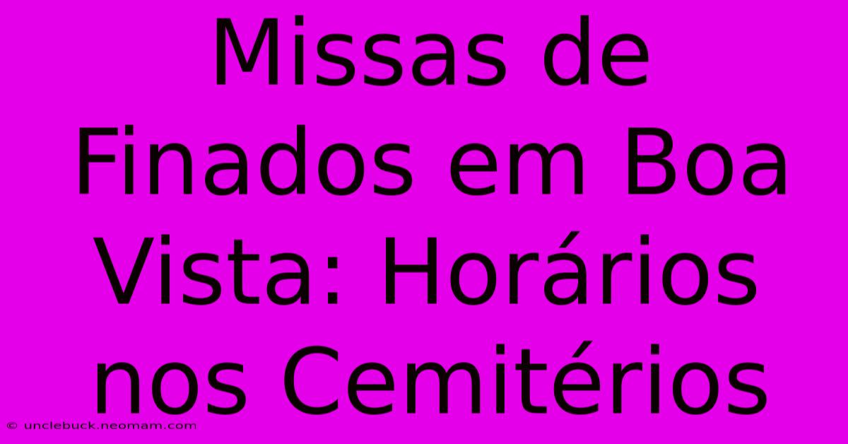 Missas De Finados Em Boa Vista: Horários Nos Cemitérios