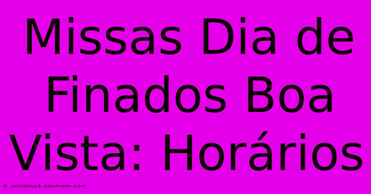 Missas Dia De Finados Boa Vista: Horários